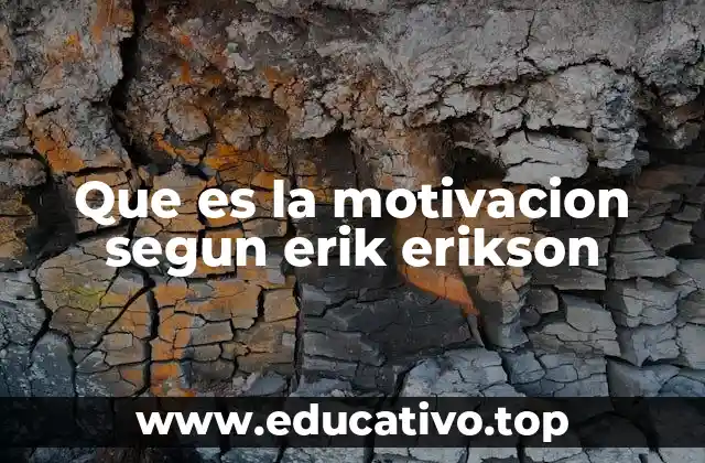 Que es la motivacion segun erik erikson