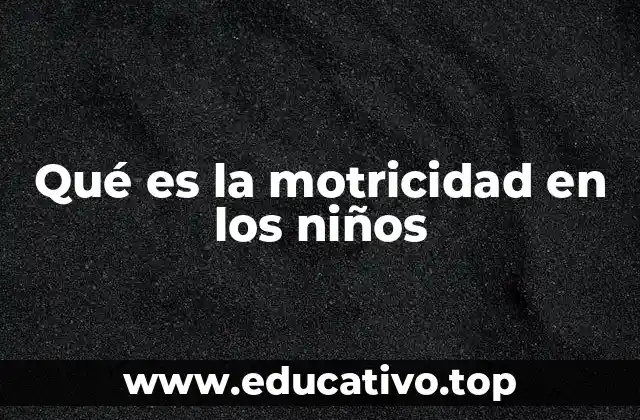 Qué es la motricidad en los niños