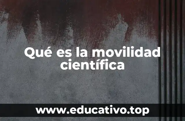 Qué es la movilidad científica