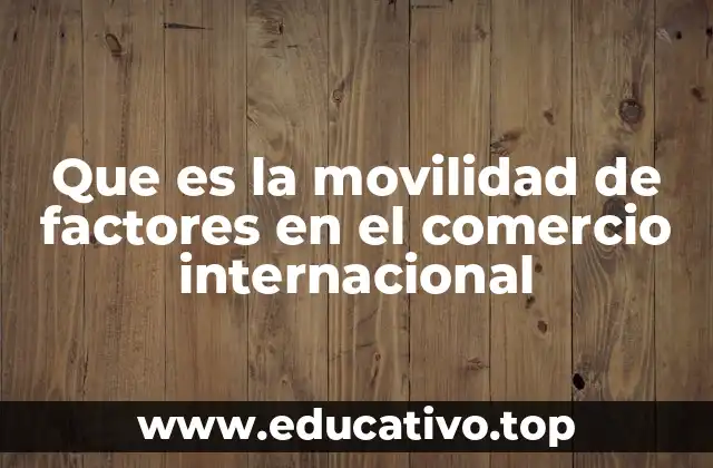 Que es la movilidad de factores en el comercio internacional