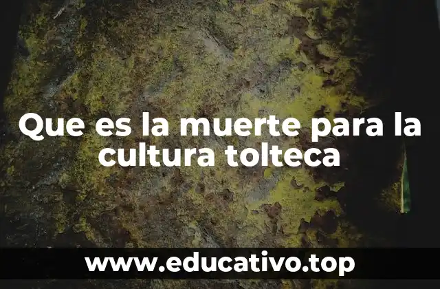 Que es la muerte para la cultura tolteca