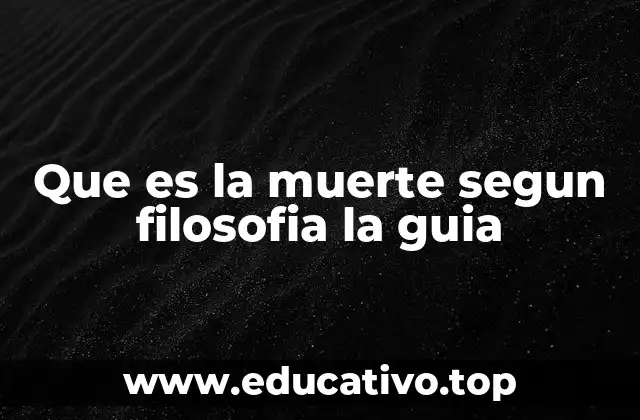 Que es la muerte segun filosofia la guia