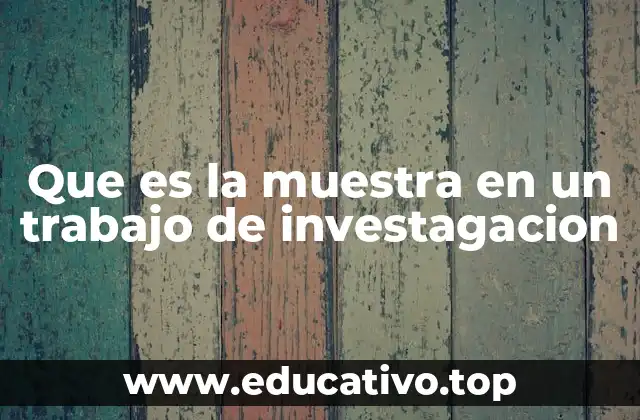 Que es la muestra en un trabajo de investagacion