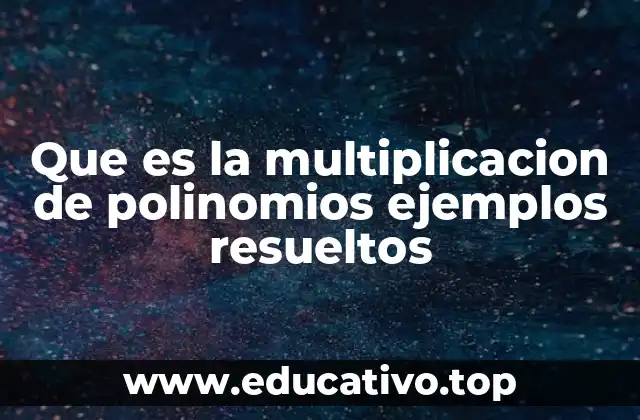 Que es la multiplicacion de polinomios ejemplos resueltos
