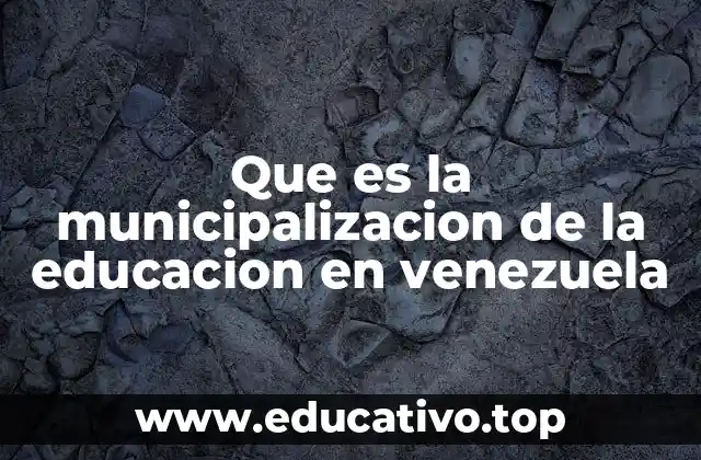 Que es la municipalizacion de la educacion en venezuela