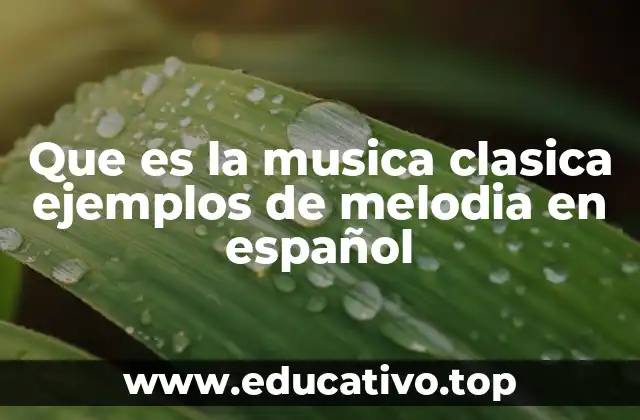 Que es la musica clasica ejemplos de melodia en español