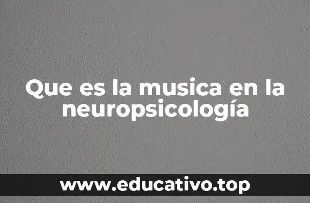 Que es la musica en la neuropsicología