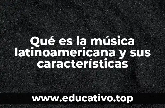 Qué es la música latinoamericana y sus características