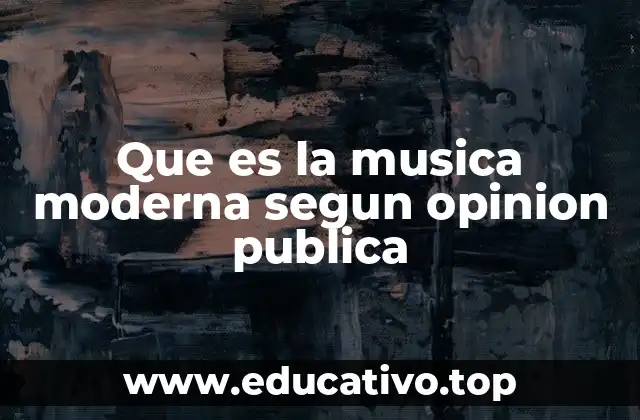 Que es la musica moderna segun opinion publica