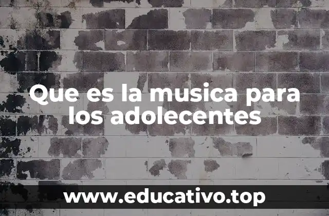 Que es la musica para los adolecentes