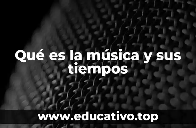 Qué es la música y sus tiempos