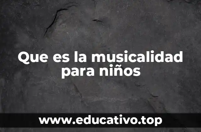 Que es la musicalidad para niños