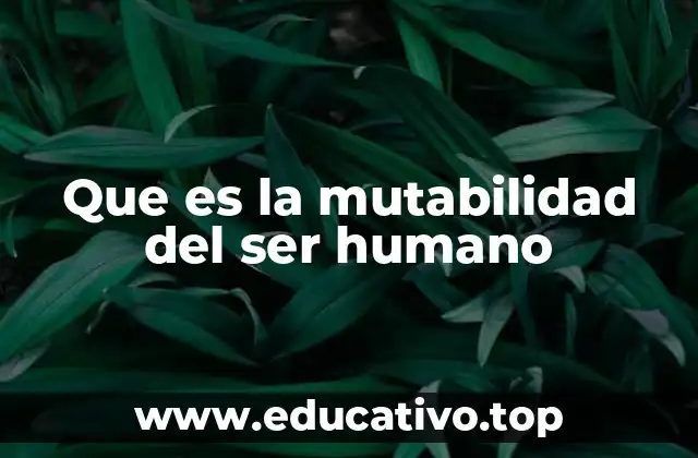 Que es la mutabilidad del ser humano