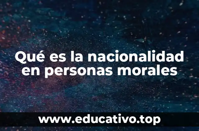 Qué es la nacionalidad en personas morales