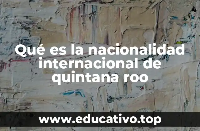 Qué es la nacionalidad internacional de quintana roo