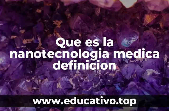 Que es la nanotecnologia medica definicion
