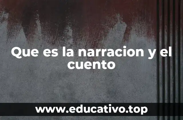 Que es la narracion y el cuento