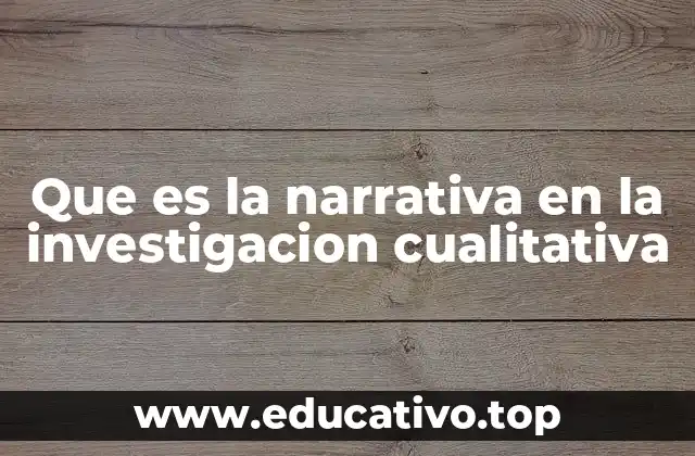 Que es la narrativa en la investigacion cualitativa