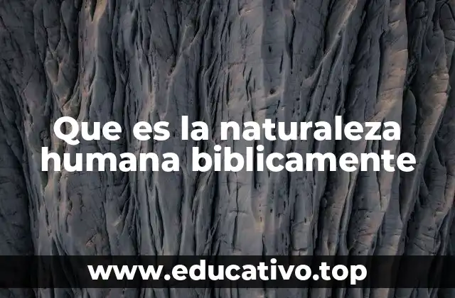 Que es la naturaleza humana biblicamente