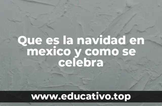 Que es la navidad en mexico y como se celebra