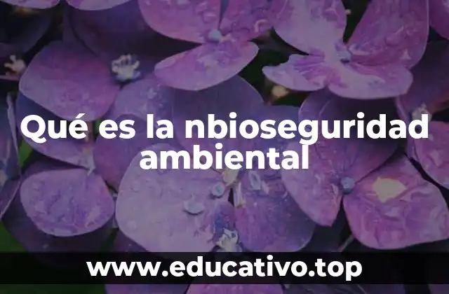 Qué es la nbioseguridad ambiental