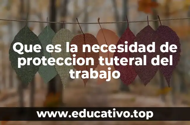 Que es la necesidad de proteccion tuteral del trabajo