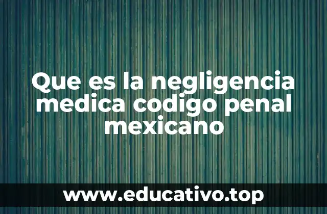 Que es la negligencia medica codigo penal mexicano
