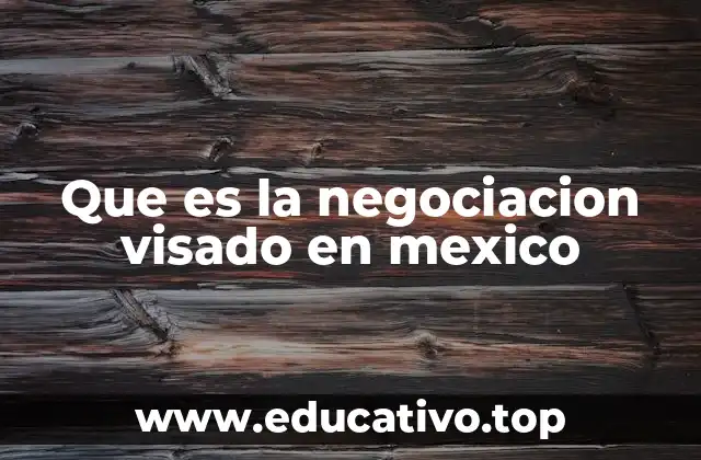 Que es la negociacion visado en mexico