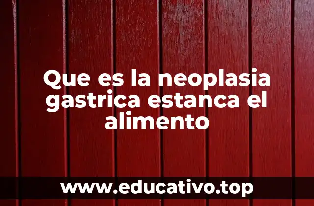 Que es la neoplasia gastrica estanca el alimento