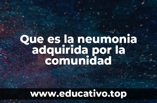 Que es la neumonia adquirida por la comunidad
