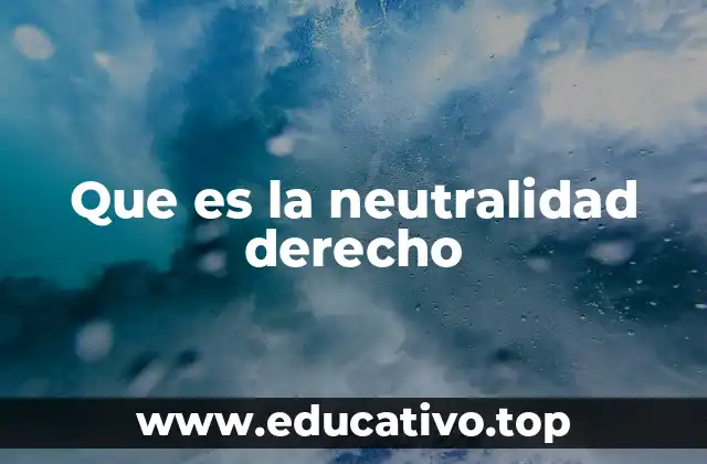 Que es la neutralidad derecho