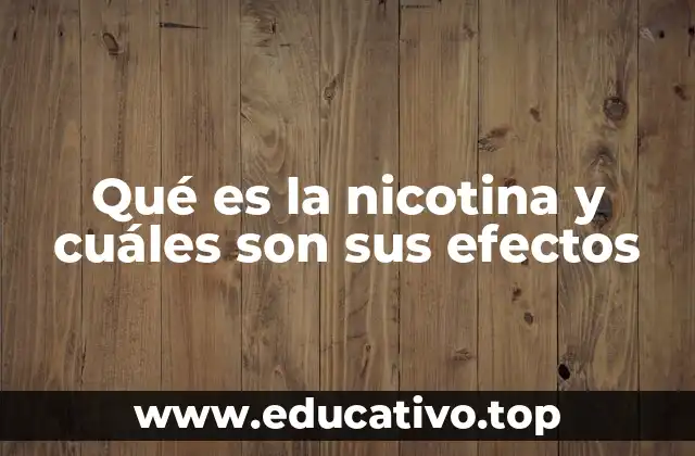 Qué es la nicotina y cuáles son sus efectos