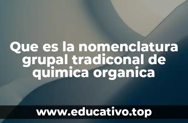 Que es la nomenclatura grupal tradiconal de quimica organica