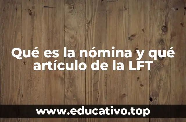 Qué es la nómina y qué artículo de la LFT