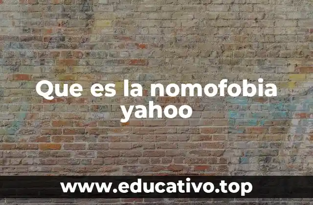 Que es la nomofobia yahoo