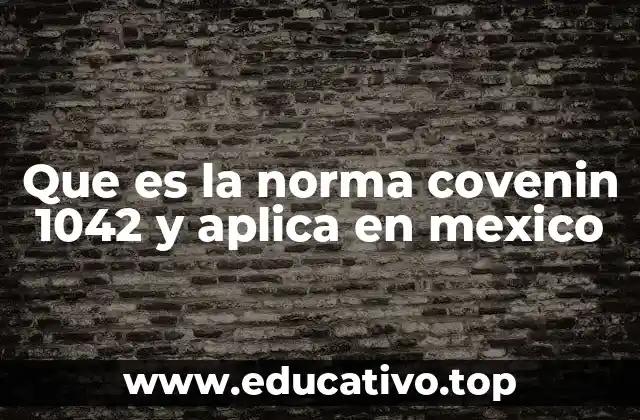 Que es la norma covenin 1042 y aplica en mexico