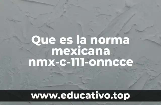 Que es la norma mexicana nmx-c-111-onncce