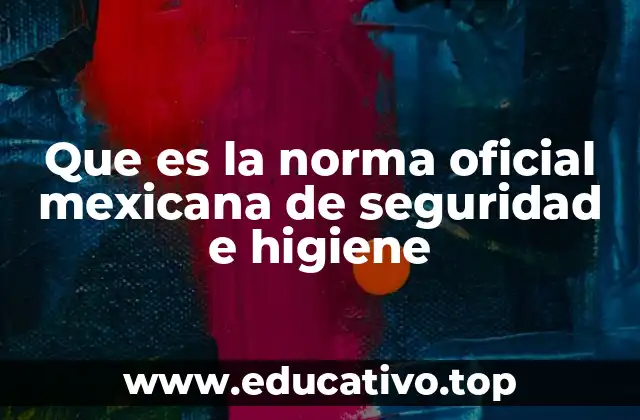 Que es la norma oficial mexicana de seguridad e higiene
