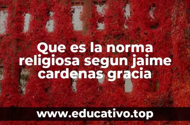 Que es la norma religiosa segun jaime cardenas gracia