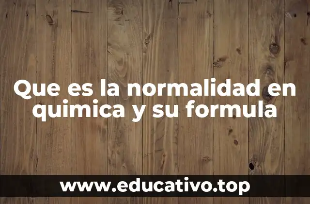 Que es la normalidad en quimica y su formula
