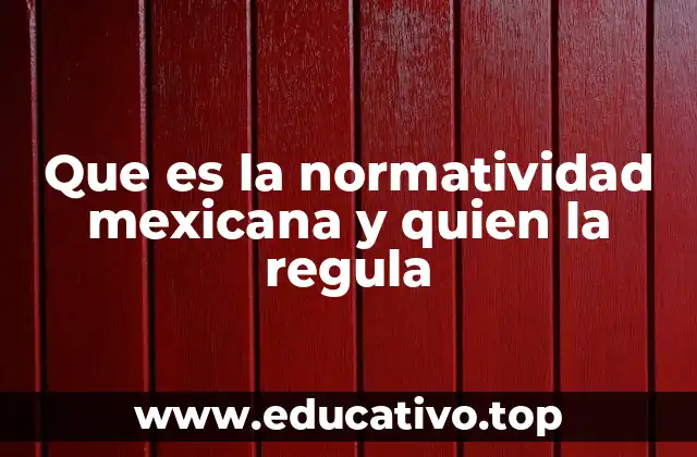 Que es la normatividad mexicana y quien la regula