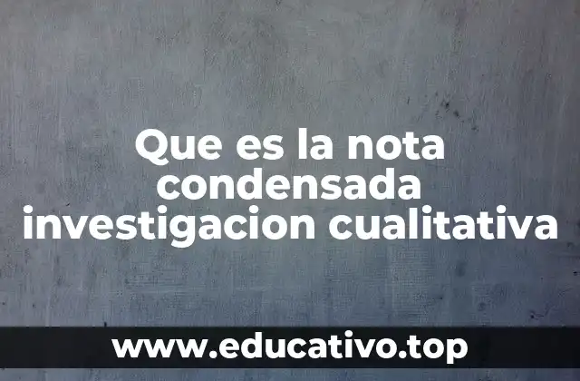 Que es la nota condensada investigacion cualitativa