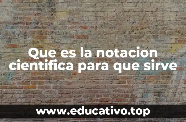 Que es la notacion cientifica para que sirve