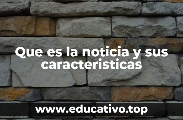 Que es la noticia y sus caracteristicas