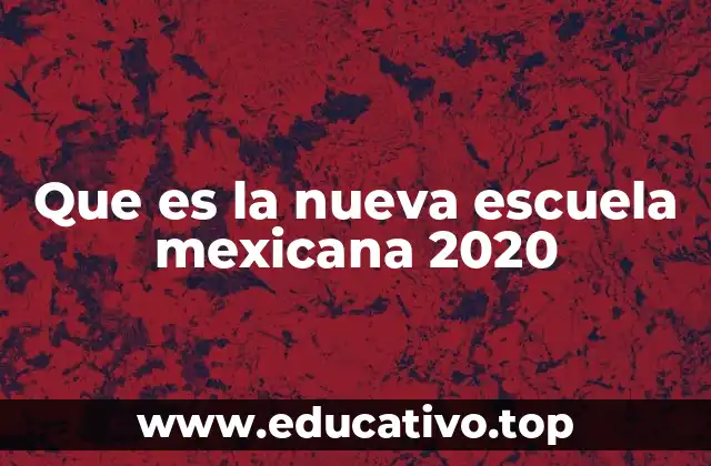 Que es la nueva escuela mexicana 2020