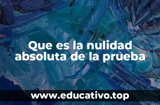 Que es la nulidad absoluta de la prueba