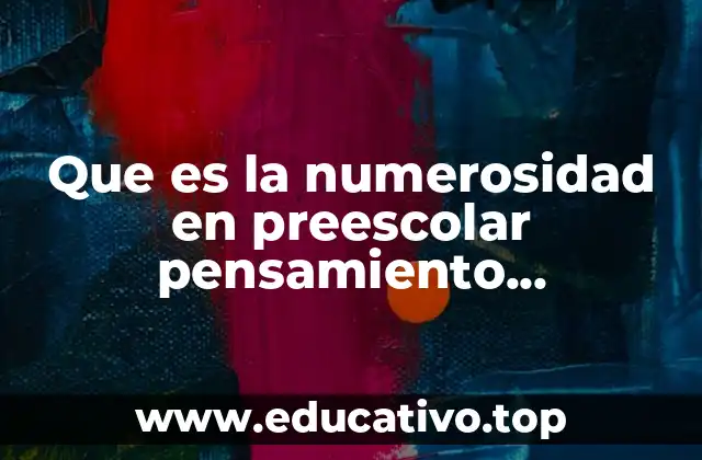 Que es la numerosidad en preescolar pensamiento matematico