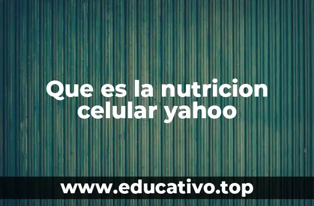 Que es la nutricion celular yahoo