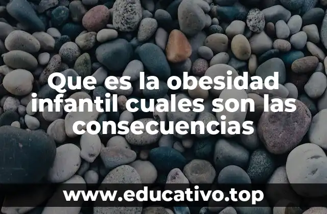 Que es la obesidad infantil cuales son las consecuencias
