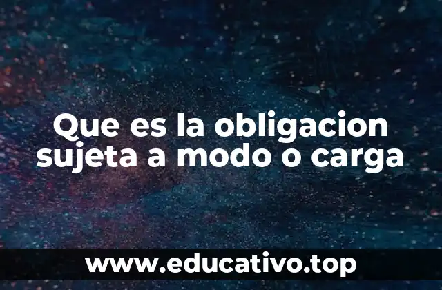 Que es la obligacion sujeta a modo o carga
